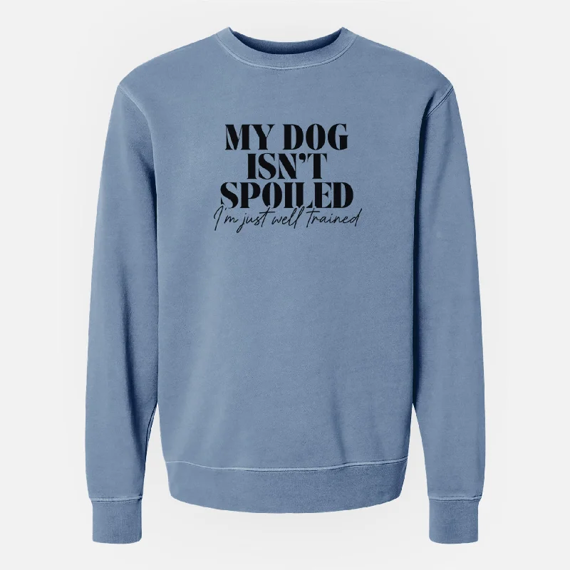 My Dog Isn't Spoiled I'm Just Well Trained - Unisex Pigment Dyed Crew Sweatshirt