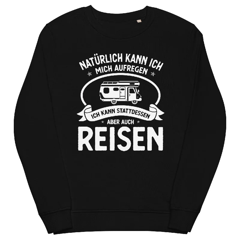 Naturlich Kann Ich Mich Aufregen Ich Kann Stattdessen Aber Auch Reisen - Unisex Premium Organic Sweatshirt