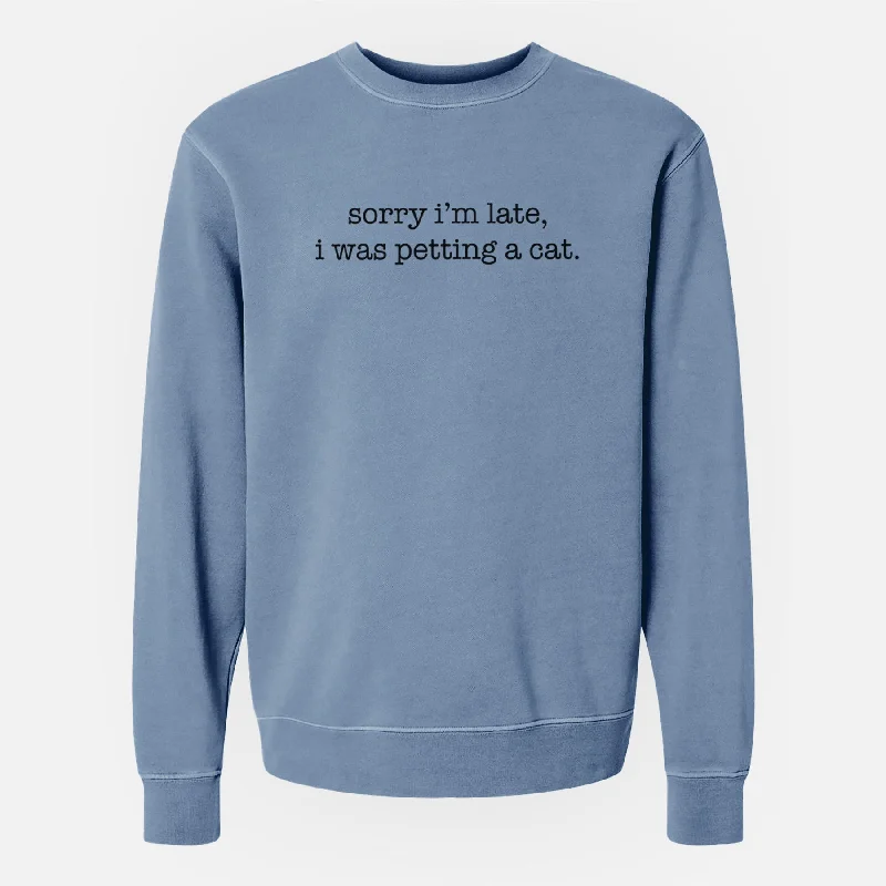 Sorry I'm Late I Was Petting a Cat - Unisex Pigment Dyed Crew Sweatshirt