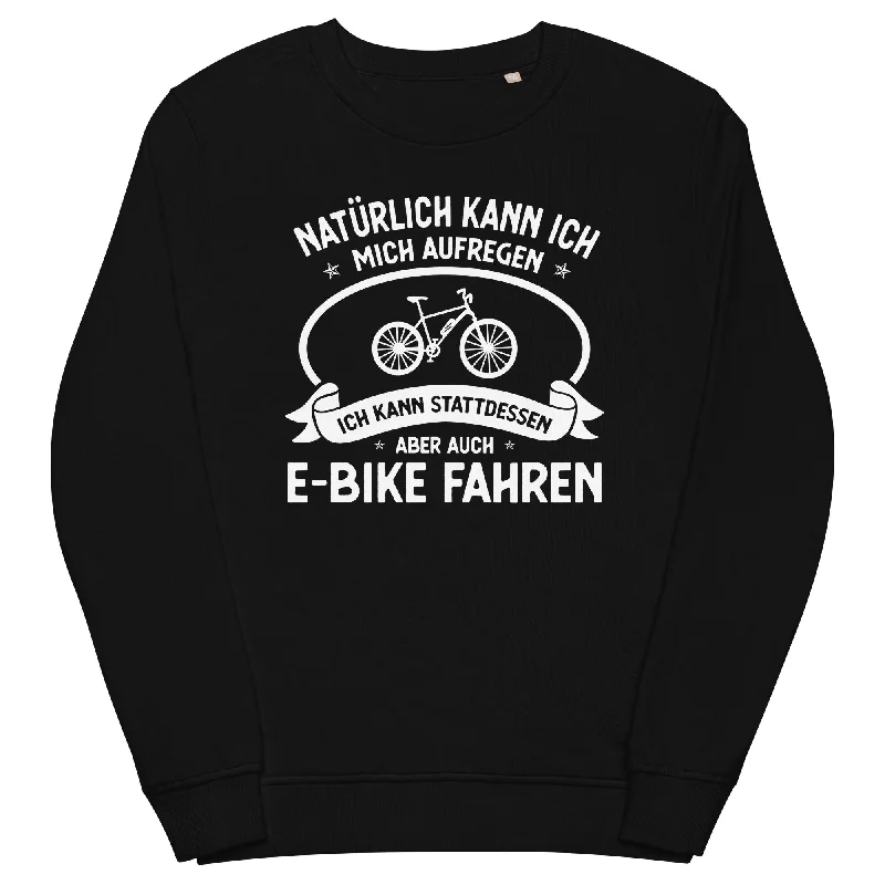 Naturlich Kann Ich Mich Aufregen Ich Kann Stattdessen Aber Auch E-Bike Fahren - Unisex Premium Organic Sweatshirt